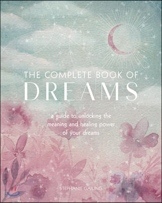 The Complete Book of Dreams: A Guide to Unlocking the Meaning and Healing Power of Your Dreams