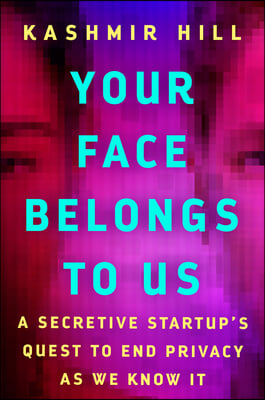 Your Face Belongs to Us: A Secretive Startup&#39;s Quest to End Privacy as We Know It
