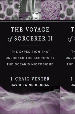 The Voyage of Sorcerer II: The Expedition That Unlocked the Secrets of the Ocean&#39;s Microbiome