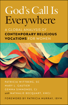 God&#39;s Call Is Everywhere: A Global Analysis of Contemporary Religious Vocations for Women