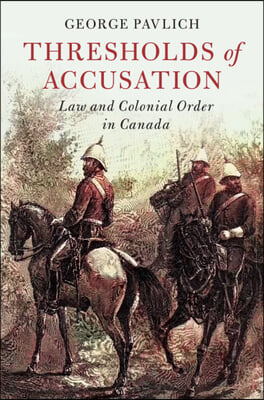 Thresholds of Accusation: Law and Colonial Order in Canada
