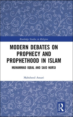 Modern Debates on Prophecy and Prophethood in Islam