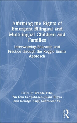 Affirming the Rights of Emergent Bilingual and Multilingual Children and Families: Interweaving Research and Practice through the Reggio Emilia Approa