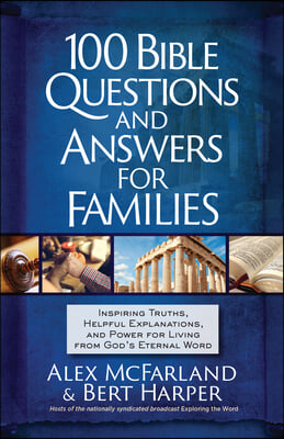 100 Bible Questions and Answers for Families: Inspiring Truths, Helpful Explanations, and Power for Living from God&#39;s Eternal Word