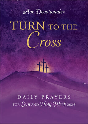 Turn to the Cross: Daily Prayers for Lent and Holy Week 2024