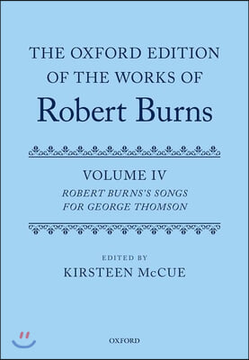 The Oxford Edition of the Works of Robert Burns: Volume IV: Robert Burns&#39;s Songs for George Thomson