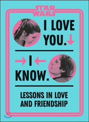 Star Wars I Love You. I Know.: Lessons in Love and Friendship