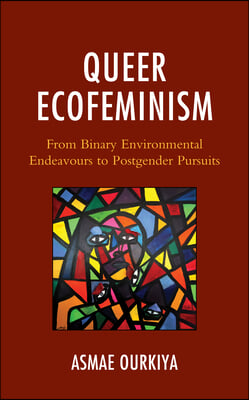 Queer Ecofeminism: From Binary Environmental Endeavours to Postgender Pursuits