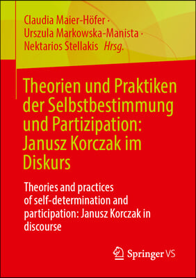 Theorien Und Praktiken Der Selbstbestimmung Und Partizipation: Janusz Korczak Im Diskurs: Theories and Practices of Self-Determination and Participati