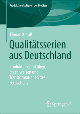 Qualitatsserien Aus Deutschland: Produktionspraktiken, Erzahlweisen Und Transformationen Des Fernsehens
