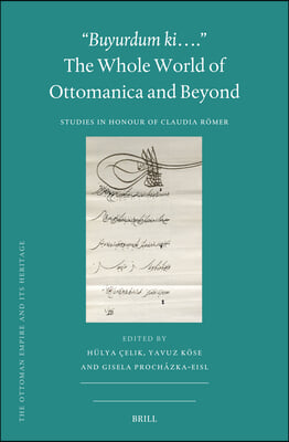 &quot;Buyurdum Ki....&quot; - The Whole World of Ottomanica and Beyond: Studies in Honour of Claudia Romer
