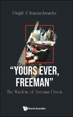 "Yours Ever, Freeman": The Wisdom of Freeman Dyson