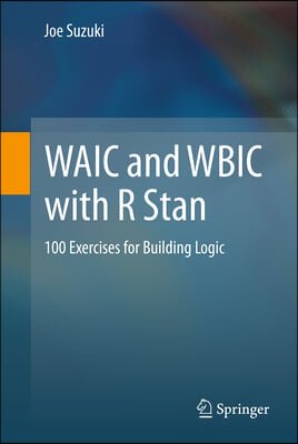 Waic and Wbic with R Stan: 100 Exercises for Building Logic