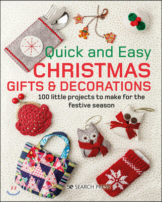 Quick and Easy Christmas: 100 Gifts &amp; Decorations to Make for the Festive Season