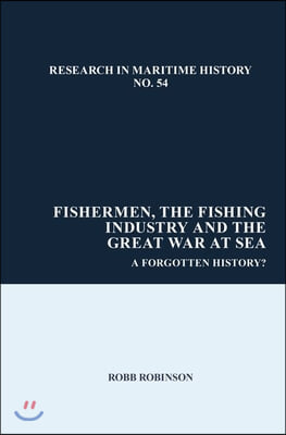 Fishermen, the Fishing Industry and the Great War at Sea: A Forgotten History?