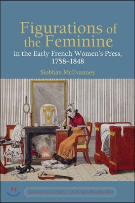 Figurations of the Feminine in the Early French Women&#39;s Press, 1758-1848