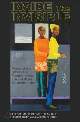 Inside the Invisible: Memorialising Slavery and Freedom in the Life and Works of Lubaina Himid