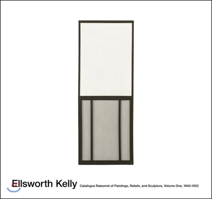 Ellsworth Kelly: Catalogue Raisonne of Paintings, Reliefs, and Sculpture Volume 1