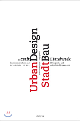 Urban Design as Craft: Eleven Conversations and Seven Projects 1999-2011