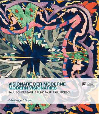 Modern Visionaries: Paul Scheerbart, Bruno Taut, Paul Goesch