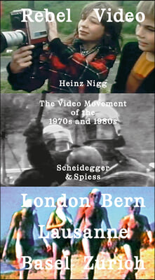 Rebel Video: The Video Movement of the 1970s and 1980s London - Bern - Lausanne - Zurich--Basel