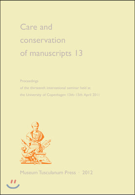 Care and Conservation of Manuscripts 13: Proceedings of the Thirteenth International Seminar Held at the University of Copenhagen 13th-15th April 2011