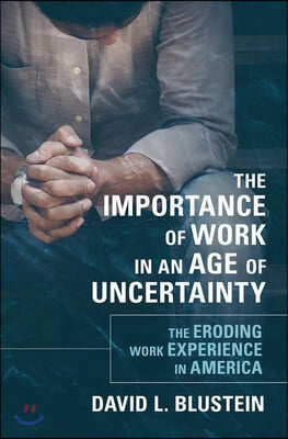 Importance of Work in an Age of Uncertainty: The Eroding Work Experience in America