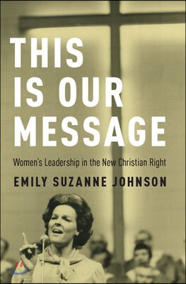 This Is Our Message: Women's Leadership in the New Christian Right