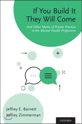 If You Build It They Will Come: And Other Myths of Private Practice in the Mental Health Professions