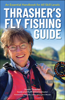 Thrasher&#39;s Fly Fishing Guide: An Essential Handbook for All Skill Levels