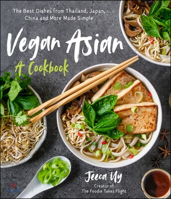 Vegan Asian: A Cookbook: The Best Dishes from Thailand, Japan, China and More Made Simple