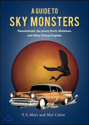 A Guide to Sky Monsters: Thunderbirds, the Jersey Devil, Mothman, and Other Flying Cryptids