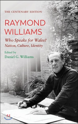 The Centenary Edition Raymond Williams: Who Speaks for Wales? Nation, Culture, Identity