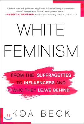 White Feminism: From the Suffragettes to Influencers and Who They Leave Behind