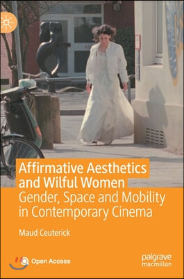 Affirmative Aesthetics and Wilful Women: Gender, Space and Mobility in Contemporary Cinema