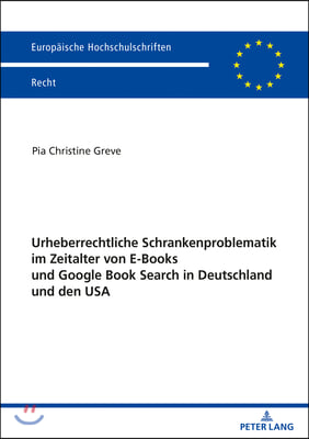 Urheberrechtliche Schrankenproblematik Im Zeitalter Von E-Books Und Google Book Search in Deutschland Und Den USA