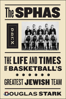 The Sphas: The Life and Times of Basketball&#39;s Greatest Jewish Team