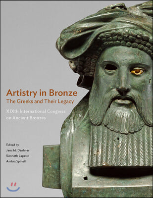 The Artistry in Bronze - The Greeks and Their Legacy XIXth Internationl Congress on Ancient Bronzes