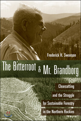 The Bitterroot and Mr. Brandborg: Clearcutting and the Struggle for Sustainable Forestry in the Northern Rockies