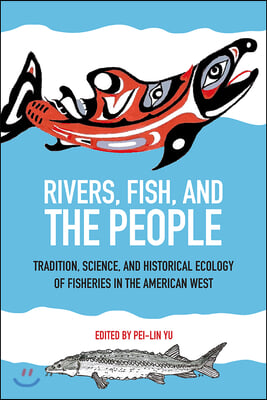 Rivers, Fish, and the People: Tradition, Science, and Historical Ecology of Fisheries in the American West