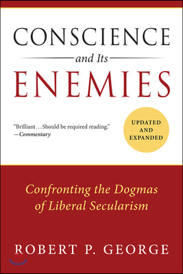 Conscience and Its Enemies: Confronting the Dogmas of Liberal Secularism