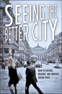 Seeing the Better City: How to Explore, Observe, and Improve Urban Space