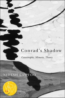 Conrad&#39;s Shadow: Catastrophe, Mimesis, Theory