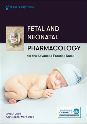 Fetal and Neonatal Pharmacology for the Advanced Practice Nurse