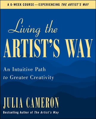 Living the Artist&#39;s Way: An Intuitive Path to Greater Creativity