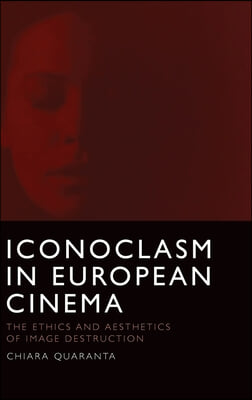 Iconoclasm in European Cinema: The Ethics and Aesthetics of Image Destruction