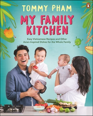 My Family Kitchen: Easy Vietnamese Recipes and Other Asian-Inspired Dishes for the Whole Family