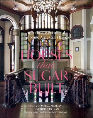 Houses That Sugar Built: An Intimate Portrait of Philippine Ancestral Homes