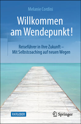 Willkommen Am Wendepunkt!: Reisefuhrer in Ihre Zukunft - Mit Selbstcoaching Auf Neuen Wegen