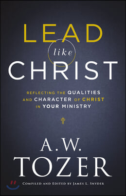 Lead Like Christ: Reflecting the Qualities and Character of Christ in Your Ministry